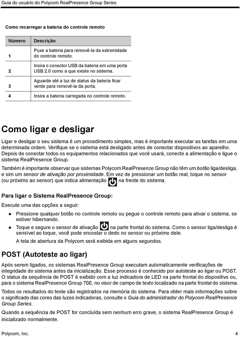 Como ligar e desligar Ligar e desligar o seu sistema é um procedimento simples, mas é importante executar as tarefas em uma determinada ordem.