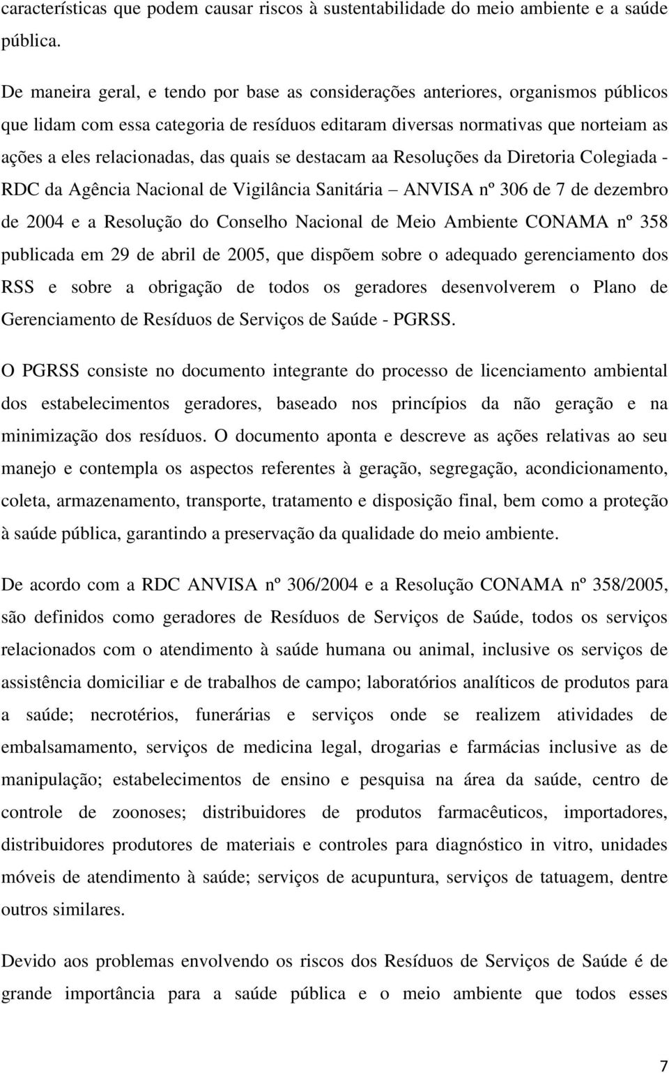 das quais se destacam aa Resoluções da Diretoria Colegiada - RDC da Agência Nacional de Vigilância Sanitária ANVISA nº 306 de 7 de dezembro de 2004 e a Resolução do Conselho Nacional de Meio Ambiente