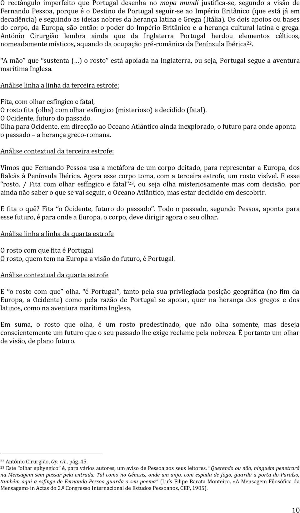 António Cirurgião lembra ainda que da Inglaterra Portugal herdou elementos célticos, nomeadamente místicos, aquando da ocupação pré-românica da Península Ibérica 22.