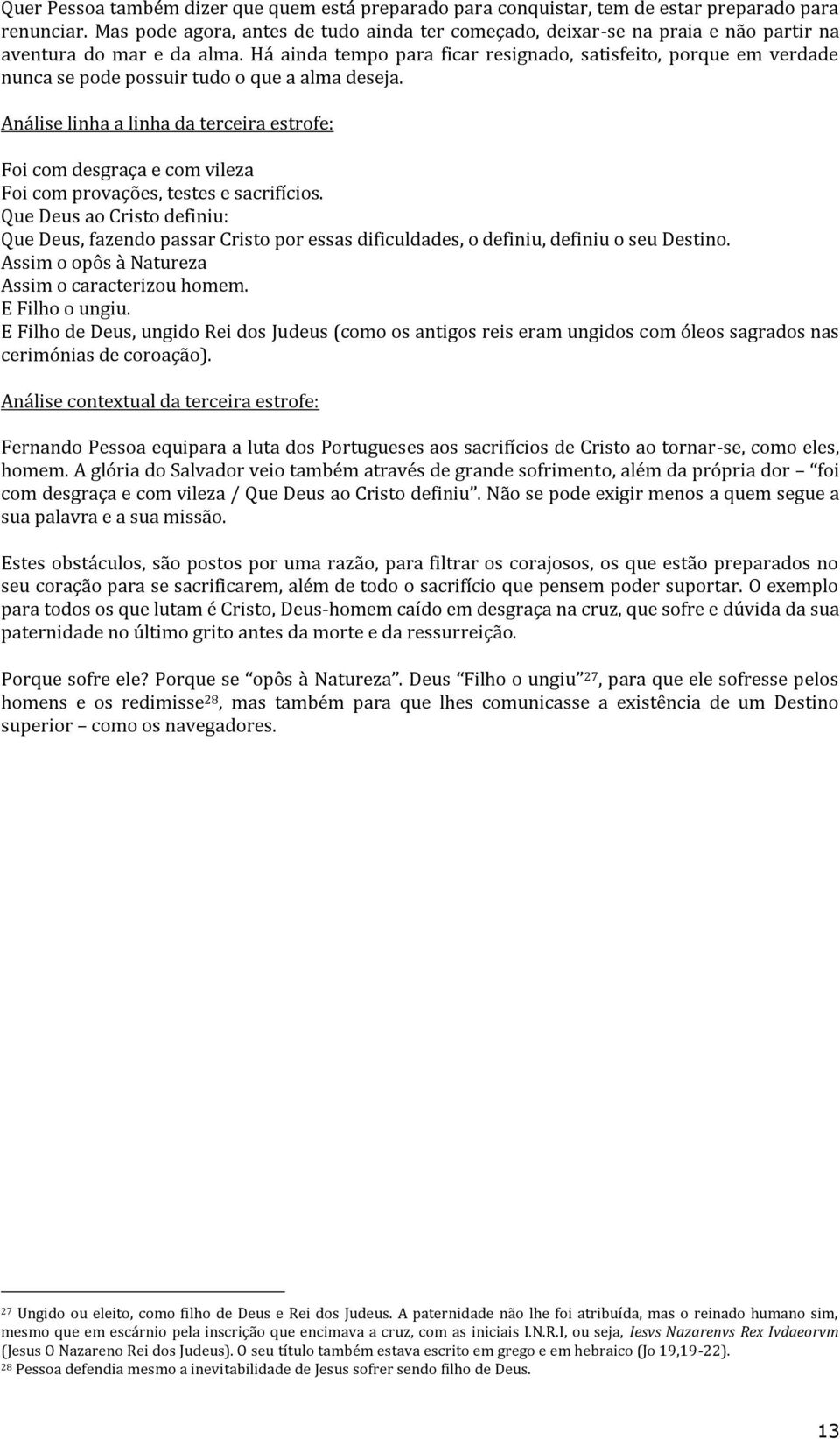 Há ainda tempo para ficar resignado, satisfeito, porque em verdade nunca se pode possuir tudo o que a alma deseja.