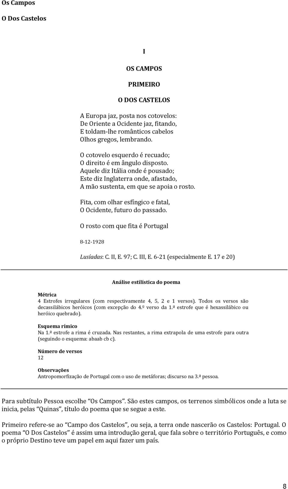 Fita, com olhar esfíngico e fatal, O Ocidente, futuro do passado. O rosto com que fita é Portugal 8-12-1928 Lusíadas: C. II, E. 97; C. III, E. 6-21 (especialmente E.