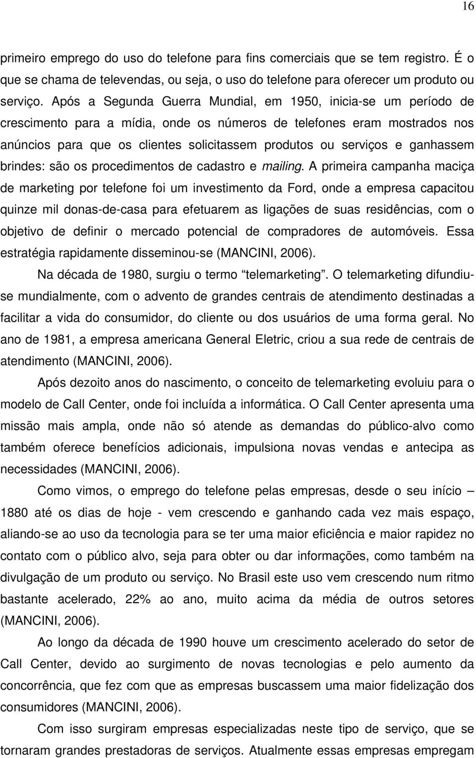 serviços e ganhassem brindes: são os procedimentos de cadastro e mailing.