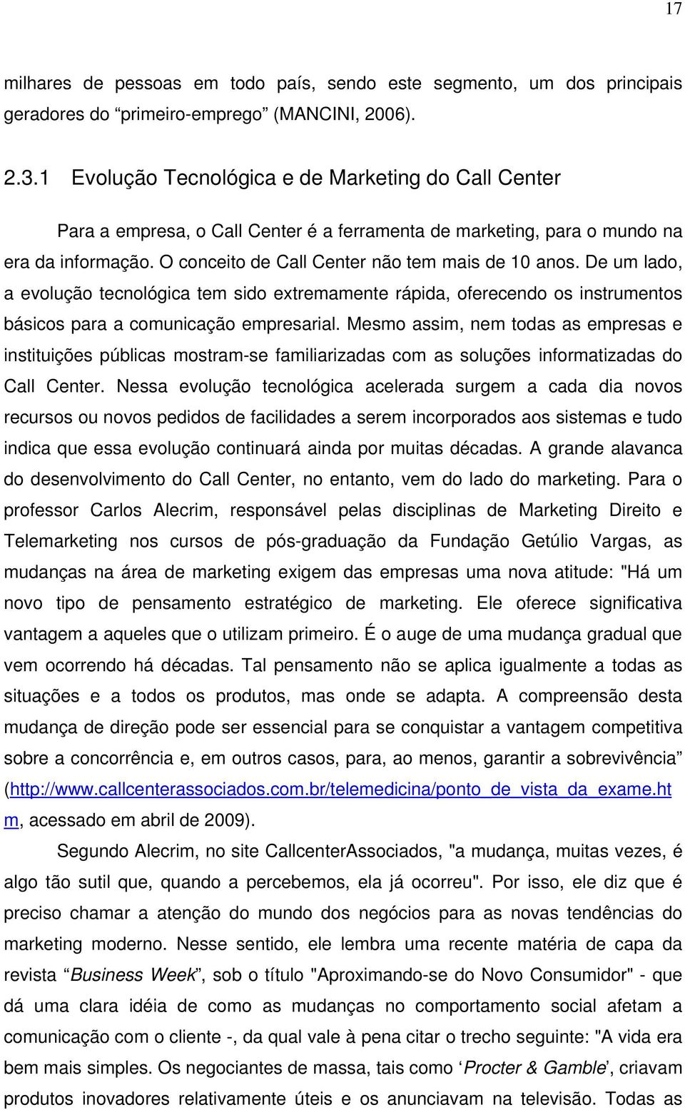 De um lado, a evolução tecnológica tem sido extremamente rápida, oferecendo os instrumentos básicos para a comunicação empresarial.