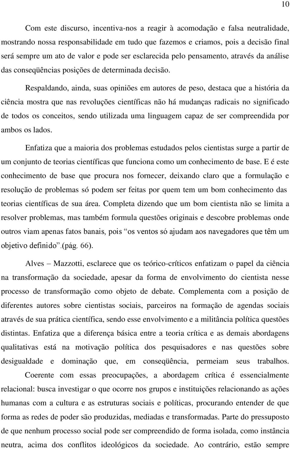 Respaldando, ainda, suas opiniões em autores de peso, destaca que a história da ciência mostra que nas revoluções científicas não há mudanças radicais no significado de todos os conceitos, sendo