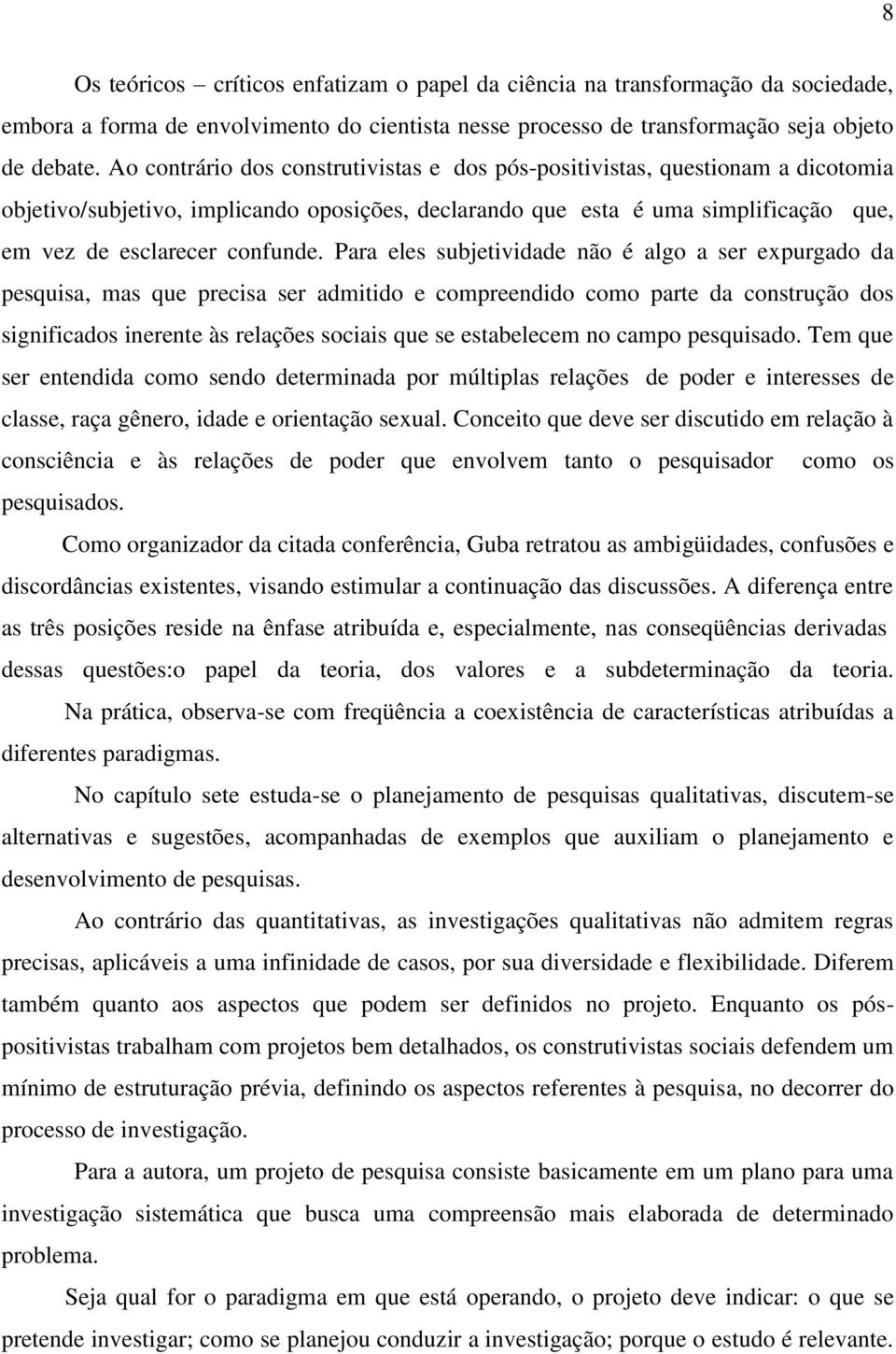 Para eles subjetividade não é algo a ser expurgado da pesquisa, mas que precisa ser admitido e compreendido como parte da construção dos significados inerente às relações sociais que se estabelecem