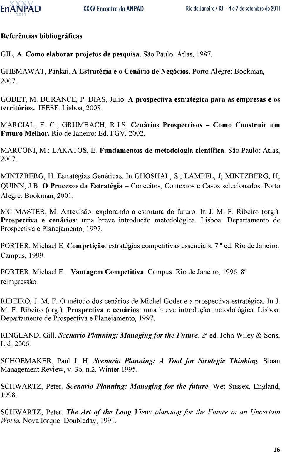 Rio de Janeiro: Ed. FGV, 2002. MARCONI, M.; LAKATOS, E. Fundamentos de metodologia científica. São Paulo: Atlas, 2007. MINTZBERG, H. Estratégias Genéricas. In GHOSHAL, S.