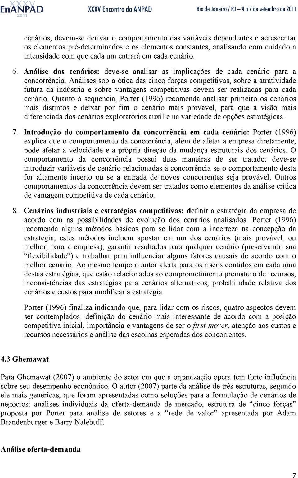 Análises sob a ótica das cinco forças competitivas, sobre a atratividade futura da indústria e sobre vantagens competitivas devem ser realizadas para cada cenário.