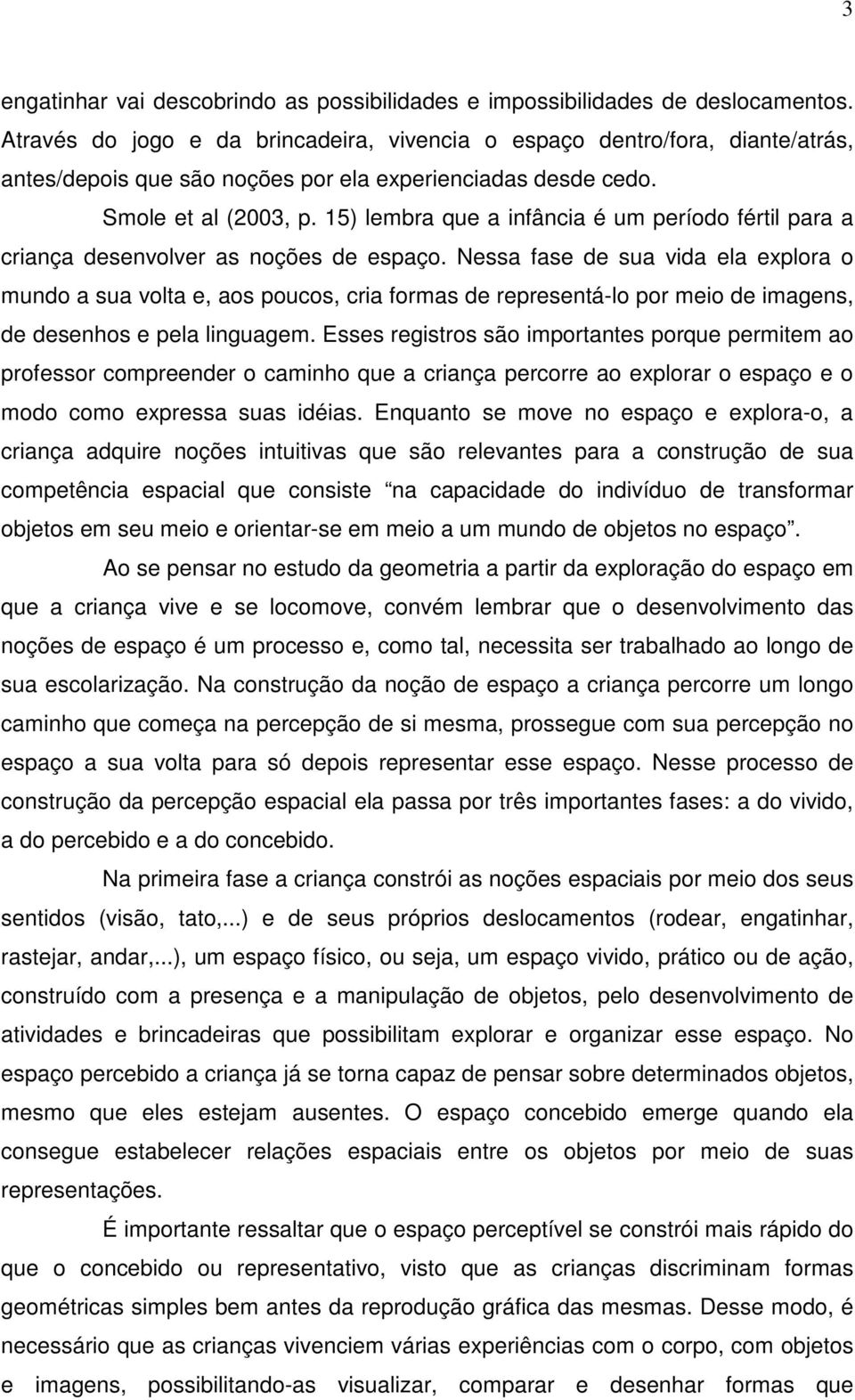 15) lembra que a infância é um período fértil para a criança desenvolver as noções de espaço.