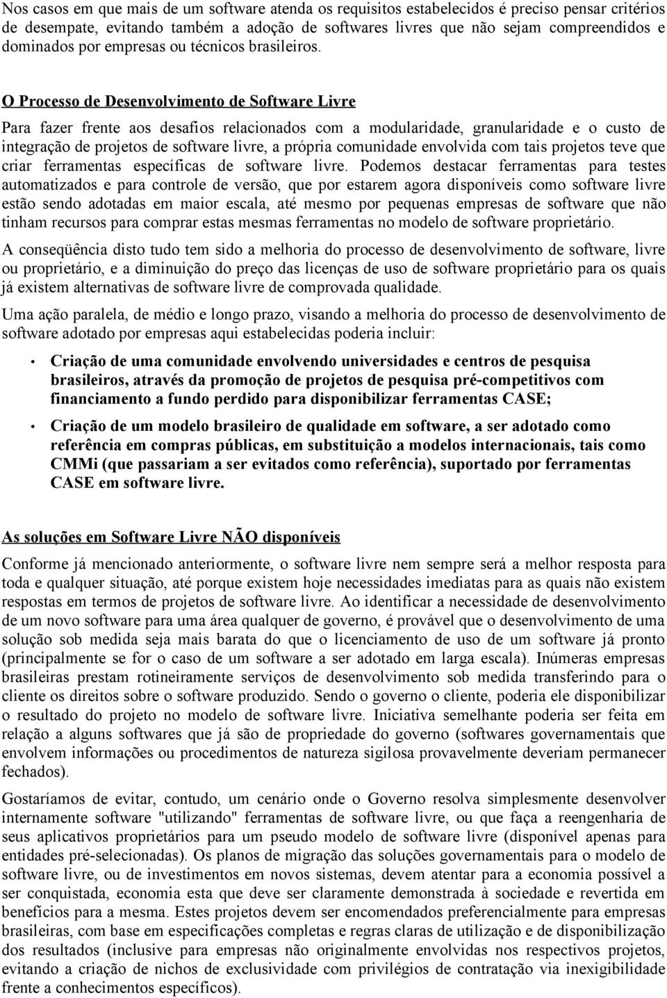 O Processo de Desenvolvimento de Software Livre Para fazer frente aos desafios relacionados com a modularidade, granularidade e o custo de integração de projetos de software livre, a própria