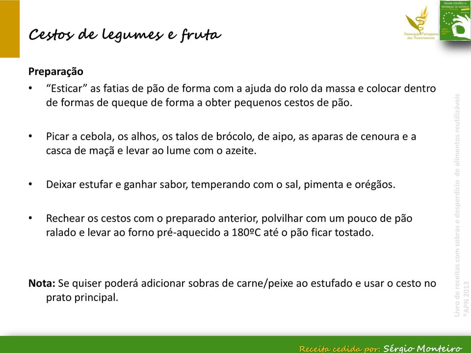 Picar a cebola, os alhos, os talos de brócolo, de aipo, as aparas de cenoura e a casca de maçã e levar ao lume com o azeite.