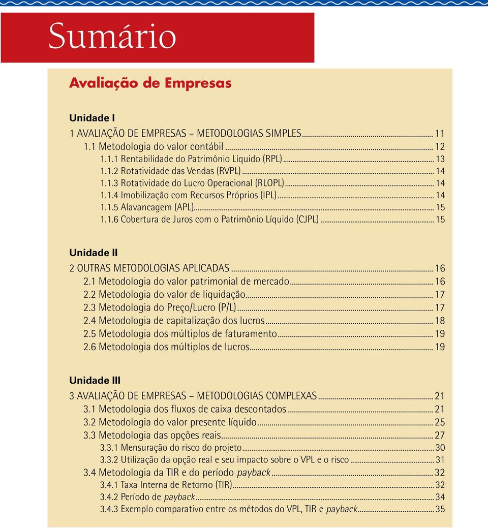 ..15 Unidade II 2 Outras metodologias aplicadas...16 2.1 Metodologia do valor patrimonial de mercado...16 2.2 Metodologia do valor de liquidação...17 2.3 Metodologia do Preço/Lucro (P/L)...17 2.4 Metodologia de capitalização dos lucros.