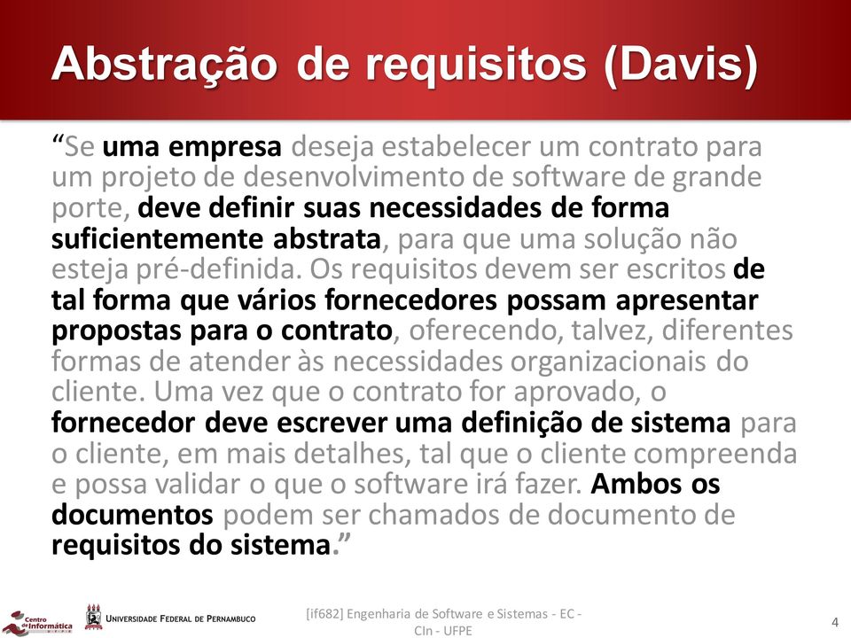 Os requisitos devem ser escritos de tal forma que vários fornecedores possam apresentar propostas para o contrato, oferecendo, talvez, diferentes formas de atender às necessidades