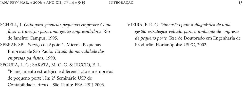 C. G. & RICCIO, E. L. Planejamento estratégico e diferenciação em empresas de pequeno porte. In: 2 Seminário USP de Contabilidade. Anais... São Paulo: FEA-USP, 2003. VIEIRA, F.