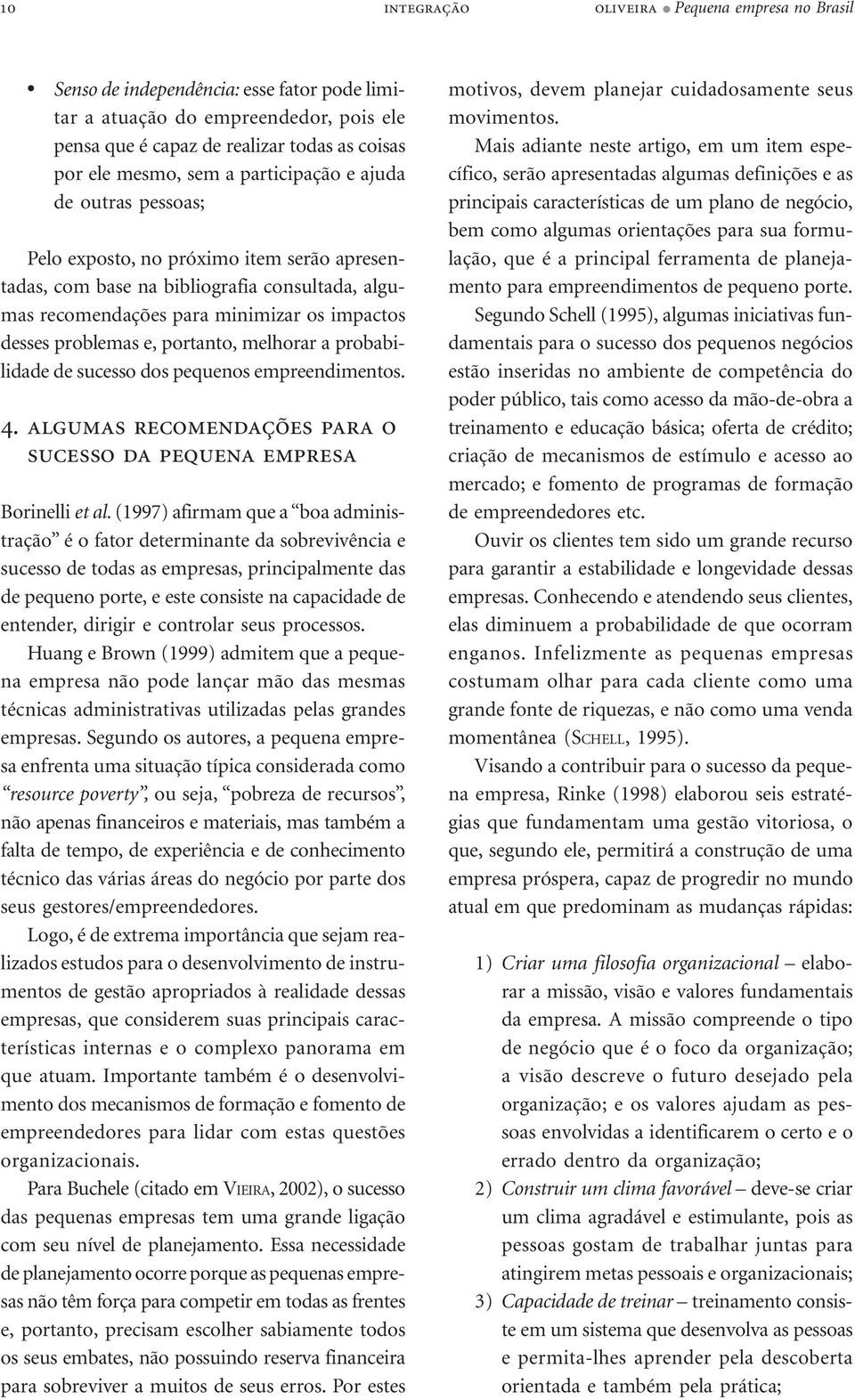 portanto, melhorar a probabilidade de sucesso dos pequenos empreendimentos. 4. ALGUMAS RECOMENDAÇÕES PARA O SUCESSO DA PEQUENA EMPRESA Borinelli et al.