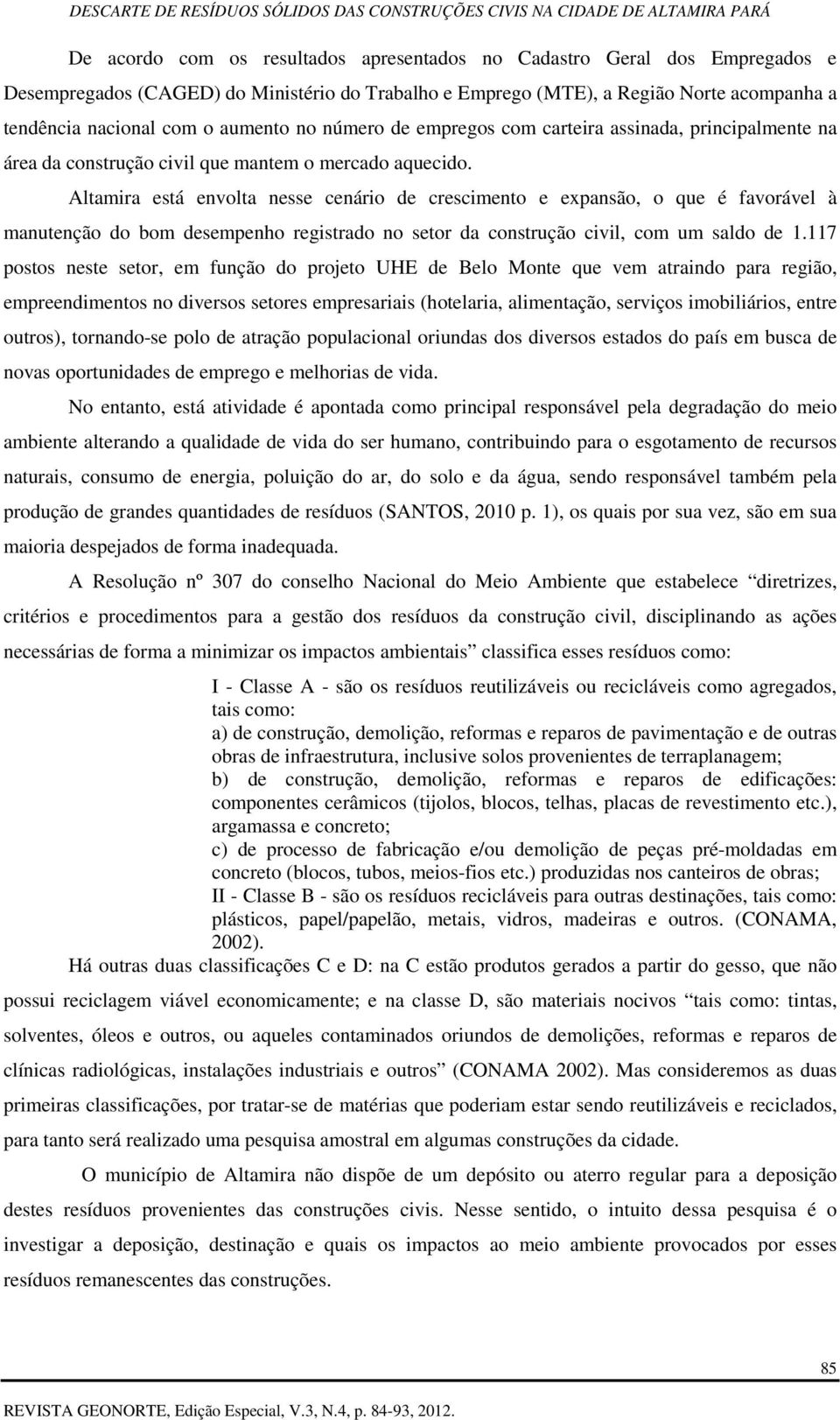 Altamira está envolta nesse cenário de crescimento e expansão, o que é favorável à manutenção do bom desempenho registrado no setor da construção civil, com um saldo de 1.