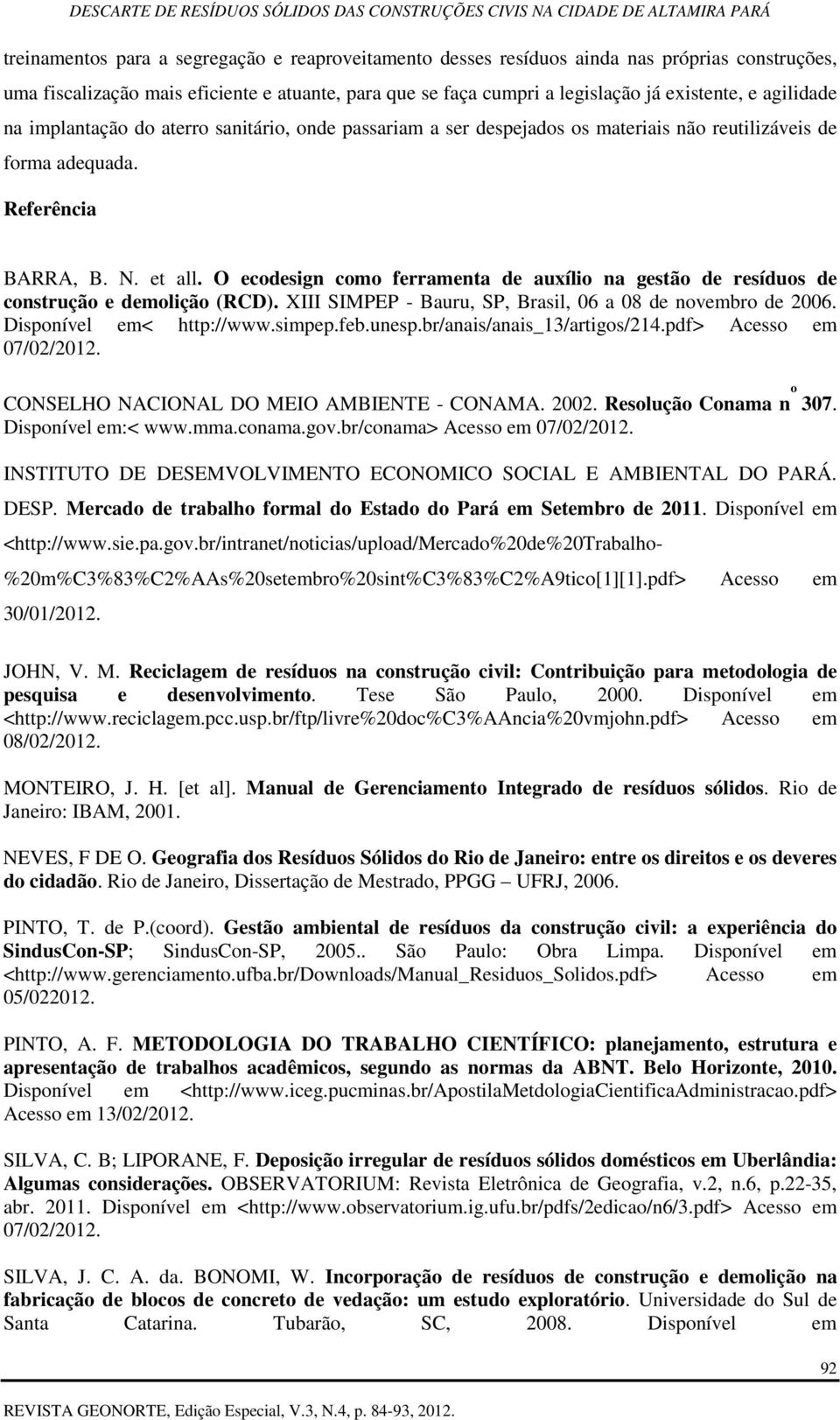 O ecodesign como ferramenta de auxílio na gestão de resíduos de construção e demolição (RCD). XIII SIMPEP - Bauru, SP, Brasil, 06 a 08 de novembro de 2006. Disponível em< http://www.simpep.feb.unesp.