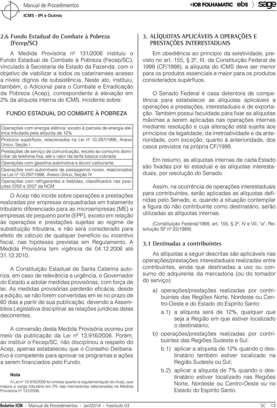 Neste ato, instituiu, também, o Adicional para o Combate e Erradicação da Pobreza (Acep), correspondente à elevação em 2% da alíquota interna do ICMS, incidente sobre: FUNDO ESTADUAL DO COMBATE À