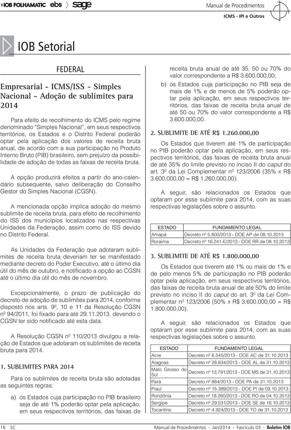 da possibilidade de adoção de todas as faixas de receita bruta. A opção produzirá efeitos a partir do ano-calendário subsequente, salvo deliberação do Conselho Gestor do Simples Nacional (CGSN).