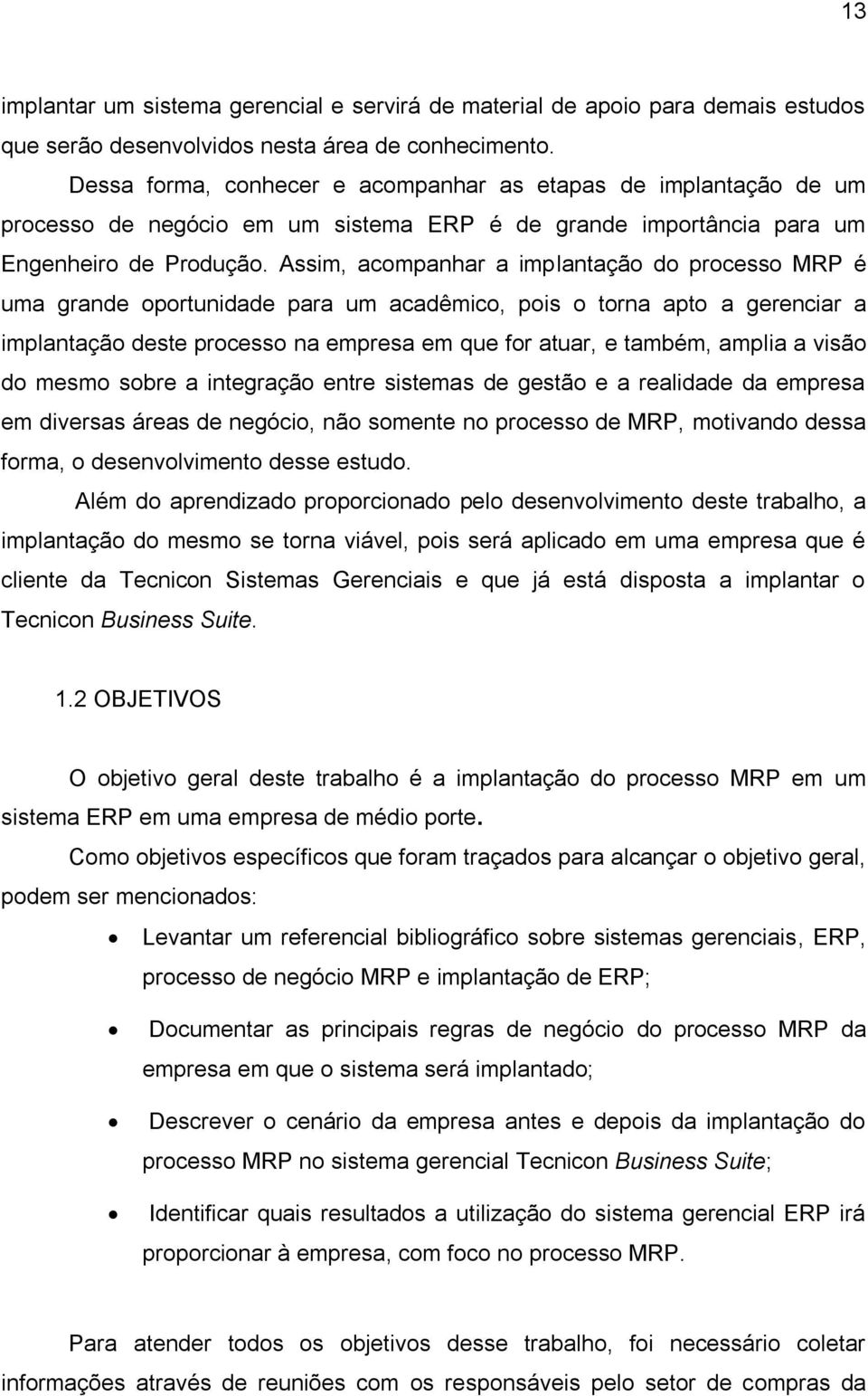 Assim, acompanhar a implantação do processo MRP é uma grande oportunidade para um acadêmico, pois o torna apto a gerenciar a implantação deste processo na empresa em que for atuar, e também, amplia a