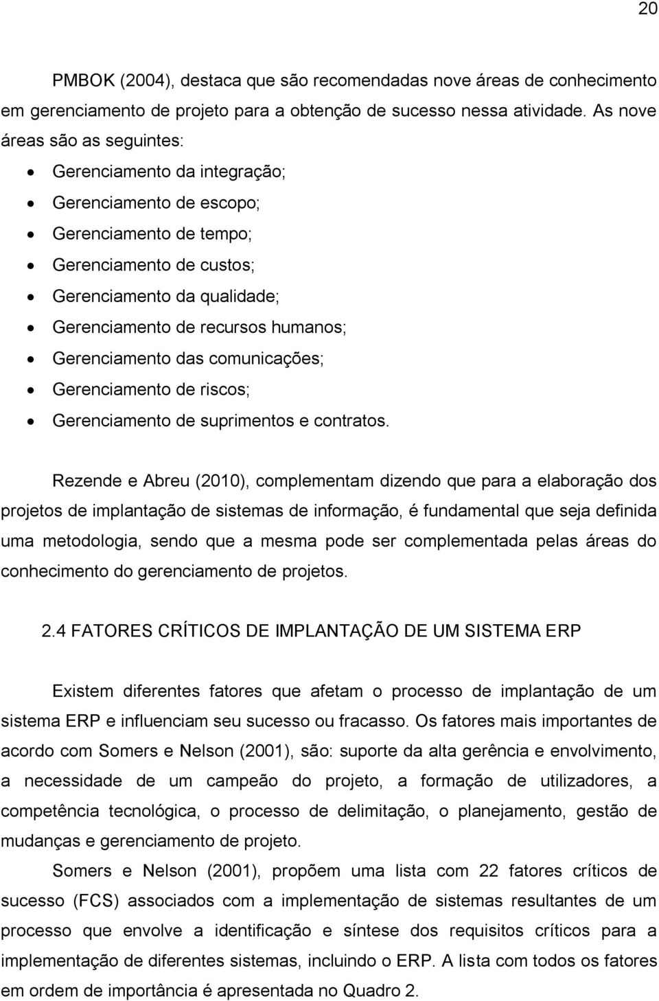 Gerenciamento das comunicações; Gerenciamento de riscos; Gerenciamento de suprimentos e contratos.