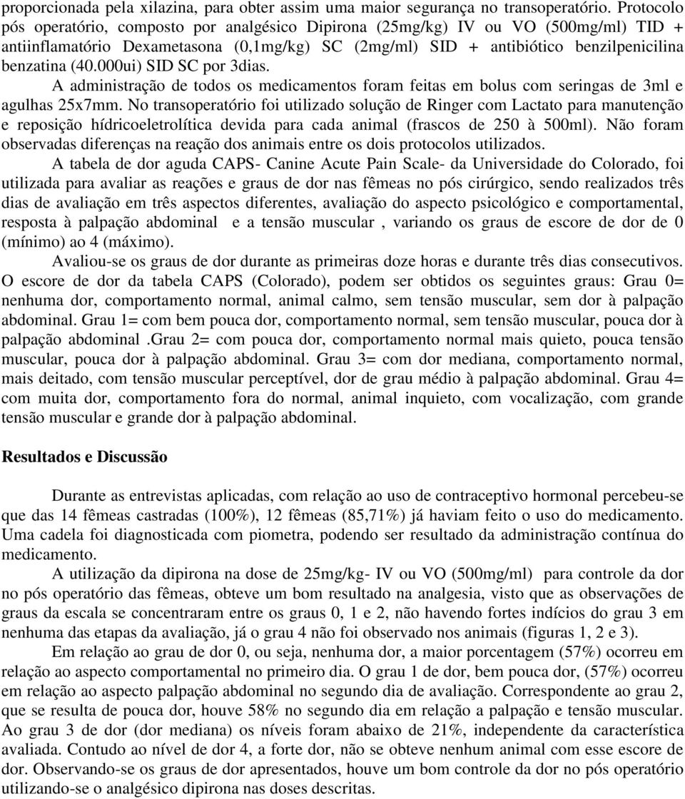 ui) SID SC por 3dias. A administração de todos os medicamentos foram feitas em bolus com seringas de 3ml e agulhas 25xmm.