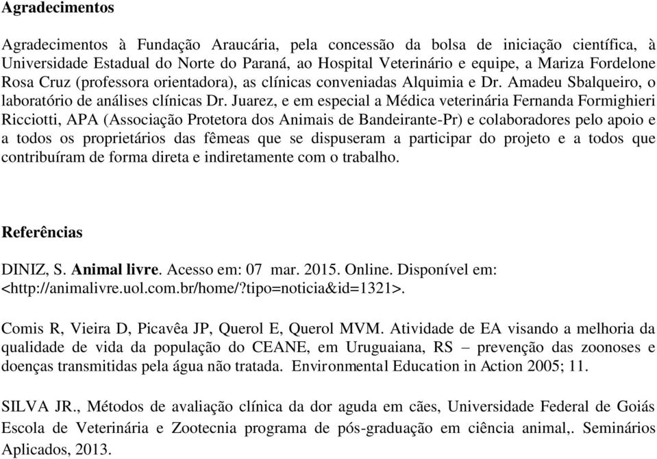 Juarez, e em especial a Médica veterinária Fernanda Formighieri Ricciotti, APA (Associação Protetora dos Animais de Bandeirante-Pr) e colaboradores pelo apoio e a todos os proprietários das fêmeas