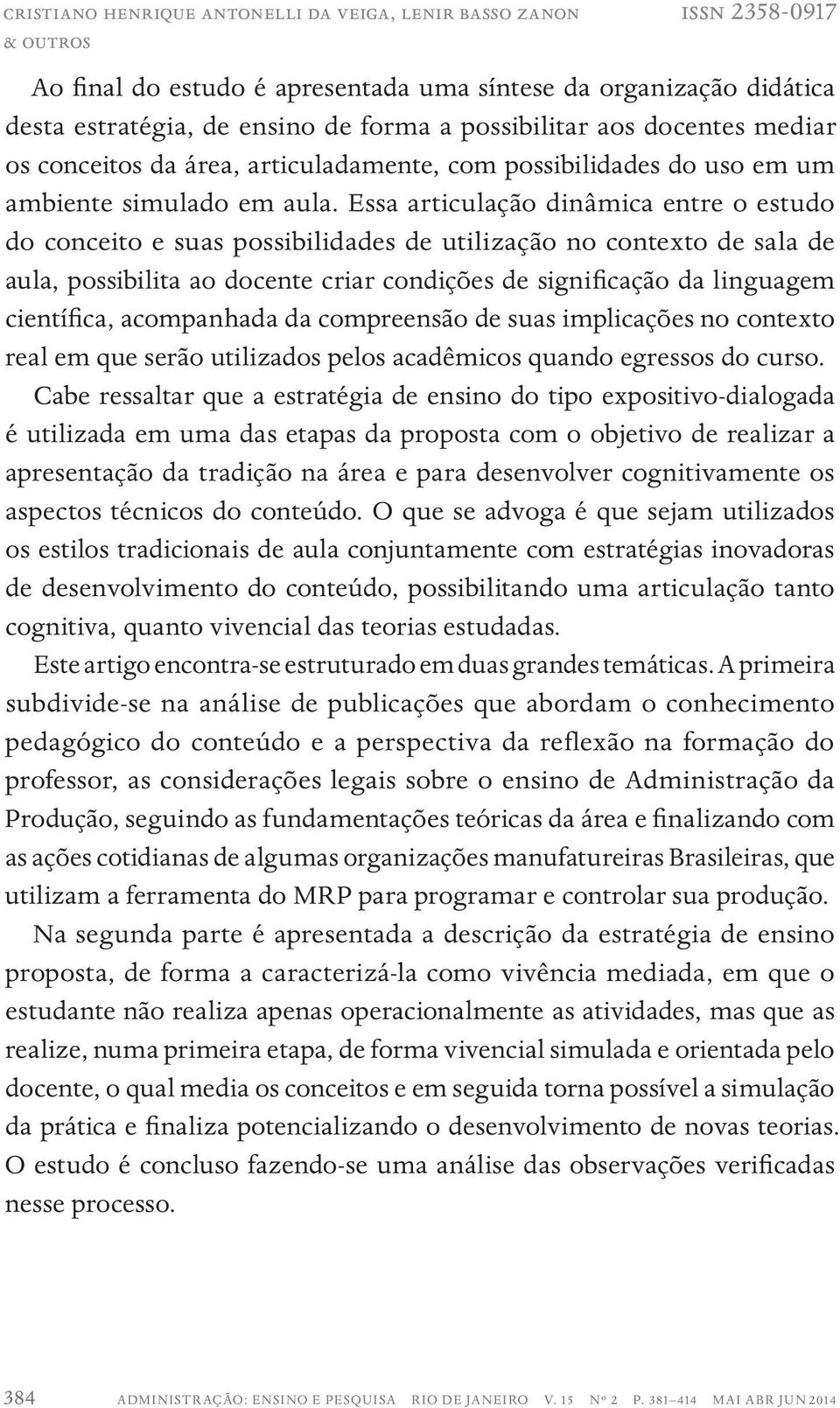 Essa articulação dinâmica entre o estudo do conceito e suas possibilidades de utilização no contexto de sala de aula, possibilita ao docente criar condições de significação da linguagem científica,