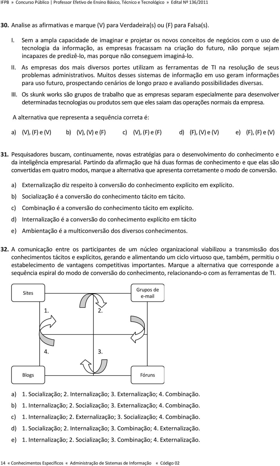 predizê-lo, mas porque não conseguem imaginá-lo. II. As empresas dos mais diversos portes utilizam as ferramentas de TI na resolução de seus problemas administrativos.