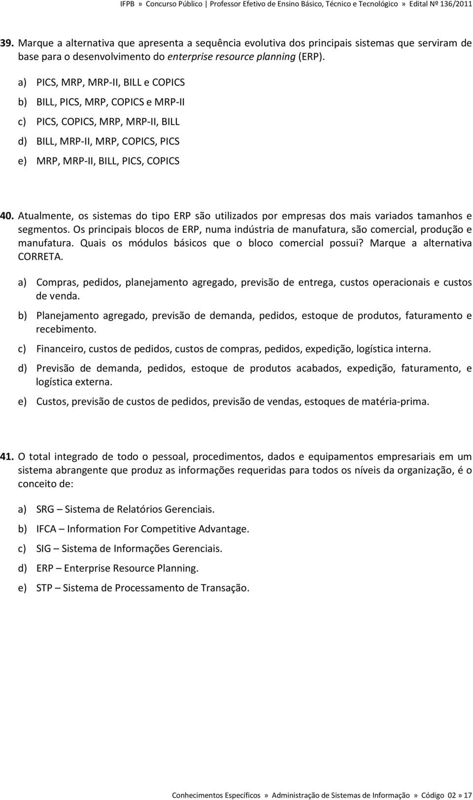 Atualmente, os sistemas do tipo ERP são utilizados por empresas dos mais variados tamanhos e segmentos. Os principais blocos de ERP, numa indústria de manufatura, são comercial, produção e manufatura.