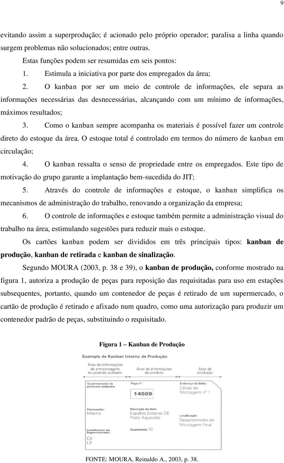 O kanban por ser um meio de controle de informações, ele separa as informações necessárias das desnecessárias, alcançando com um mínimo de informações, máximos resultados; 3.