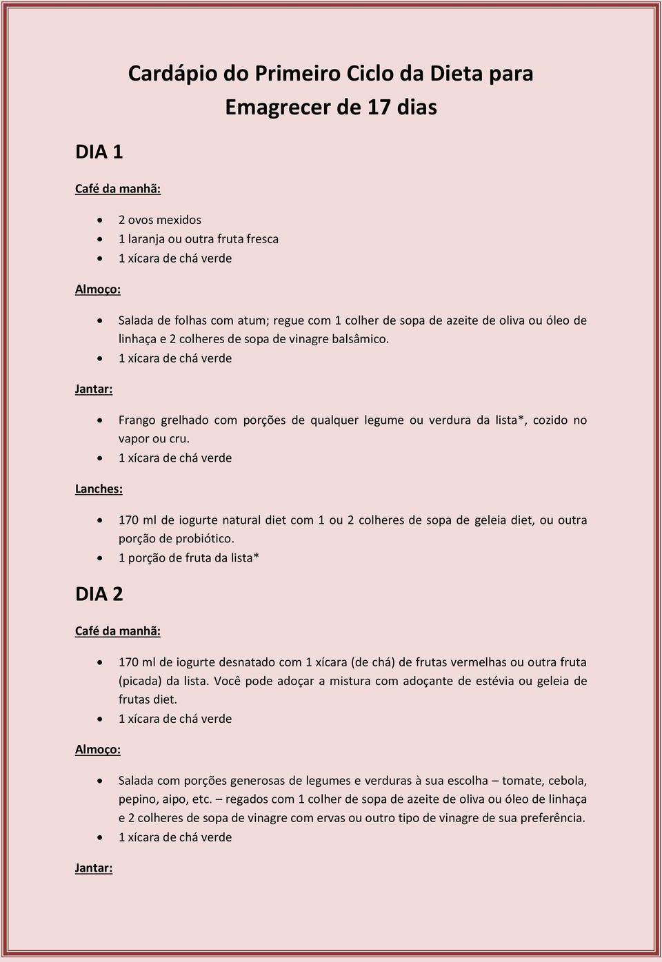 170 ml de iogurte natural diet com 1 ou 2 colheres de sopa de geleia diet, ou outra porção de probiótico.