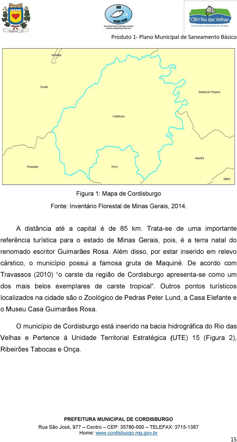 Além disso, por estar inserido em relevo cárstico, o município possui a famosa gruta de Maquiné.