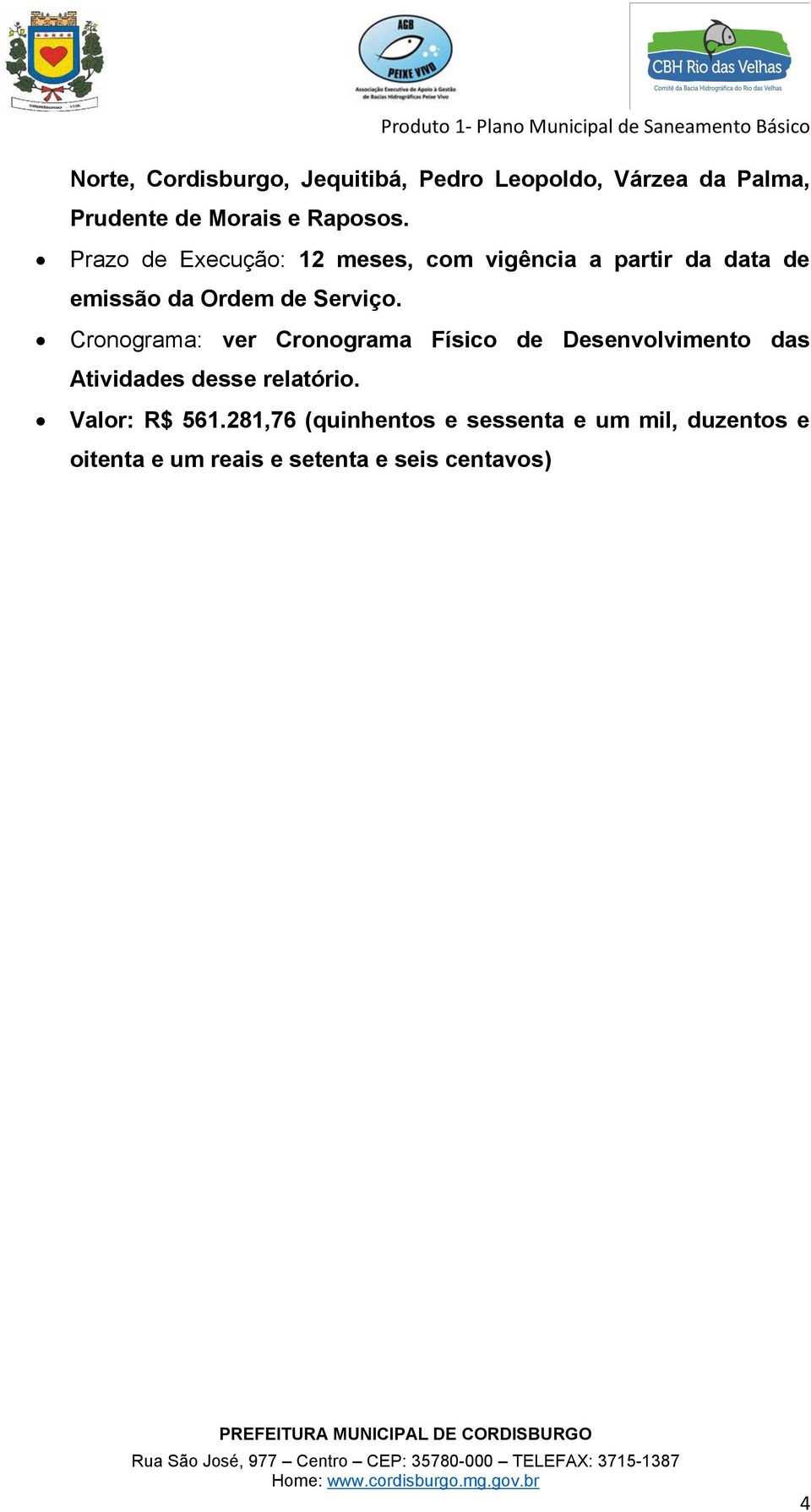 Cronograma: ver Cronograma Físico de Desenvolvimento das Atividades desse relatório.