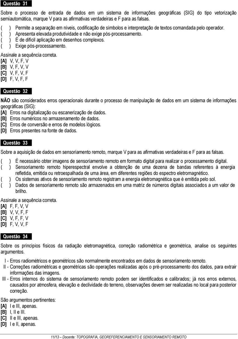 ( ) É de difícil aplicação em desenhos complexos. ( ) Exige pós-processamento.