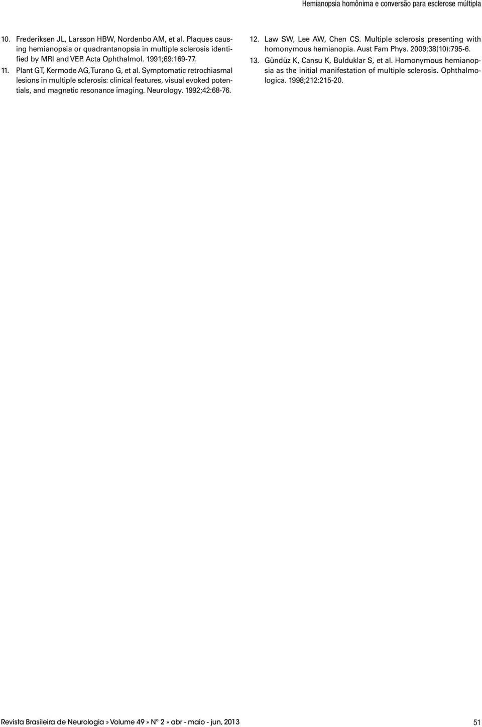Symptomatic retrochiasmal lesions in multiple sclerosis: clinical features, visual evoked potentials, and magnetic resonance imaging. Neurology. 1992;42:68-76. 12.