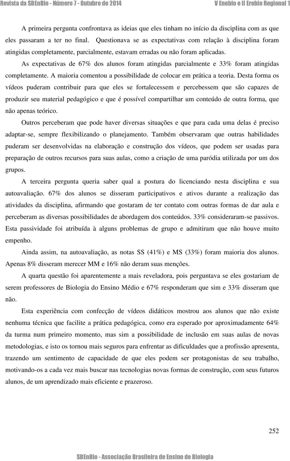 As expectativas de 67% dos alunos foram atingidas parcialmente e 33% foram atingidas completamente. A maioria comentou a possibilidade de colocar em prática a teoria.