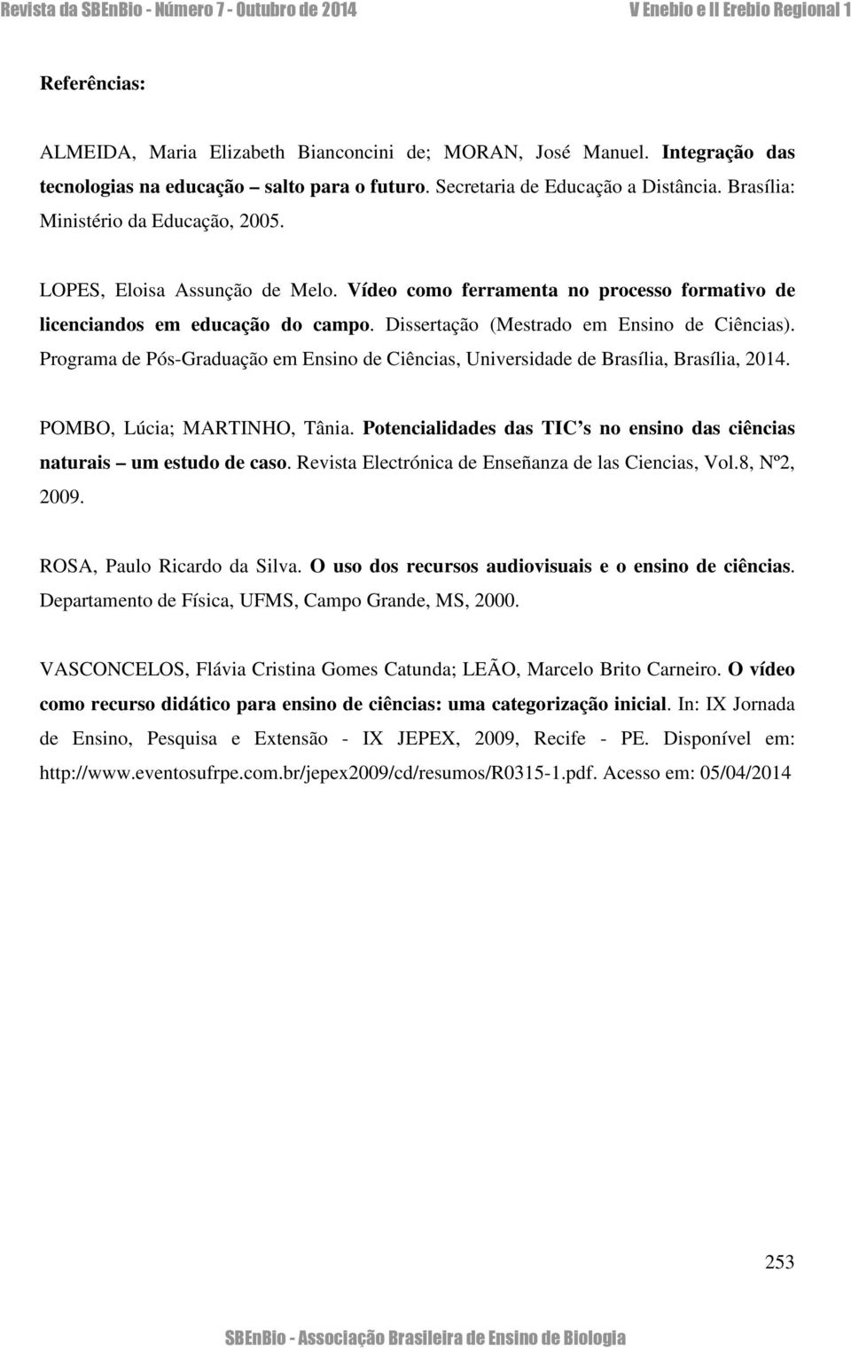 Programa de Pós-Graduação em Ensino de Ciências, Universidade de Brasília, Brasília, 2014. POMBO, Lúcia; MARTINHO, Tânia. Potencialidades das TIC s no ensino das ciências naturais um estudo de caso.