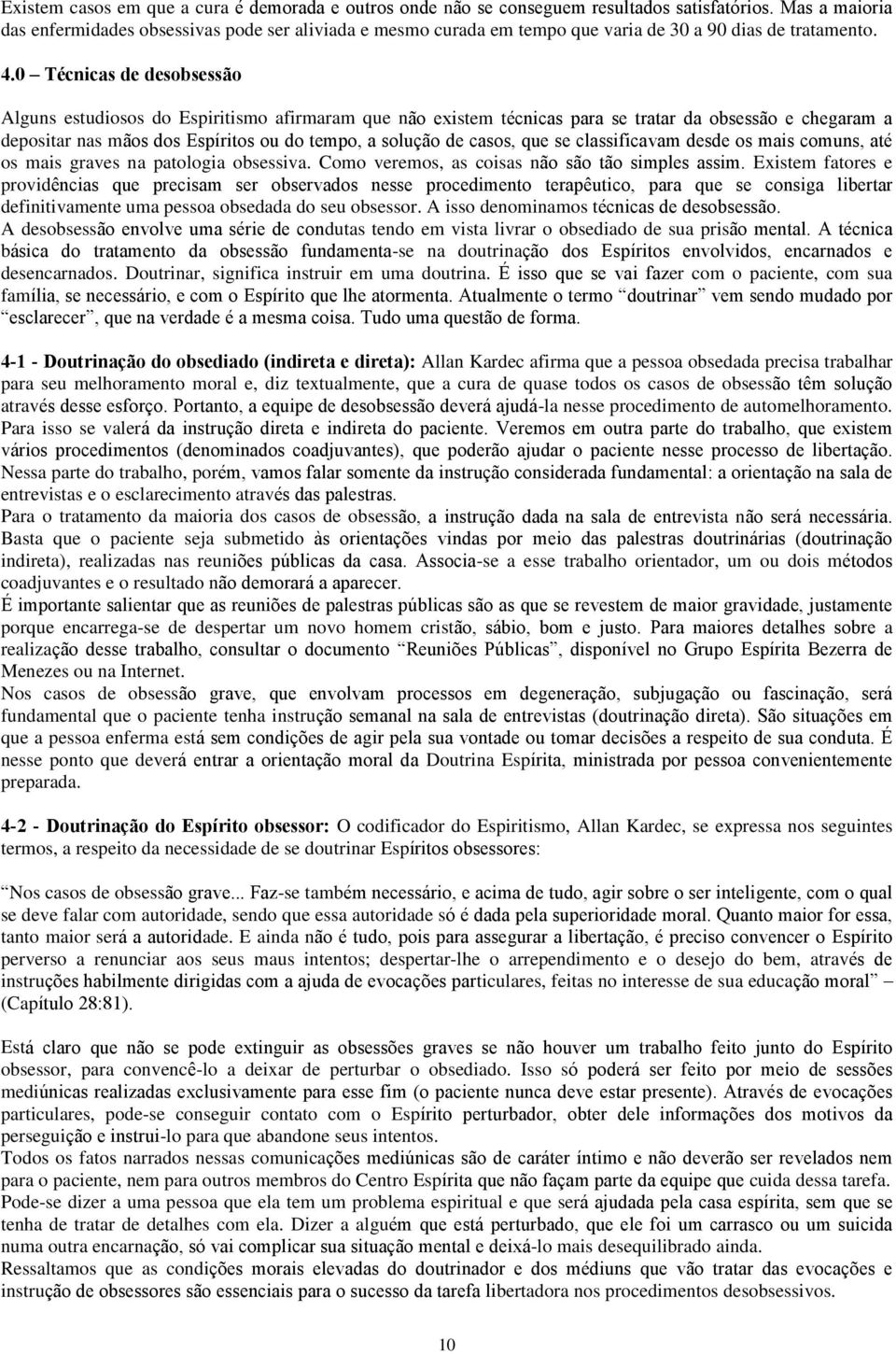 0 Técnicas de desobsessão Alguns estudiosos do Espiritismo afirmaram que não existem técnicas para se tratar da obsessão e chegaram a depositar nas mãos dos Espíritos ou do tempo, a solução de casos,