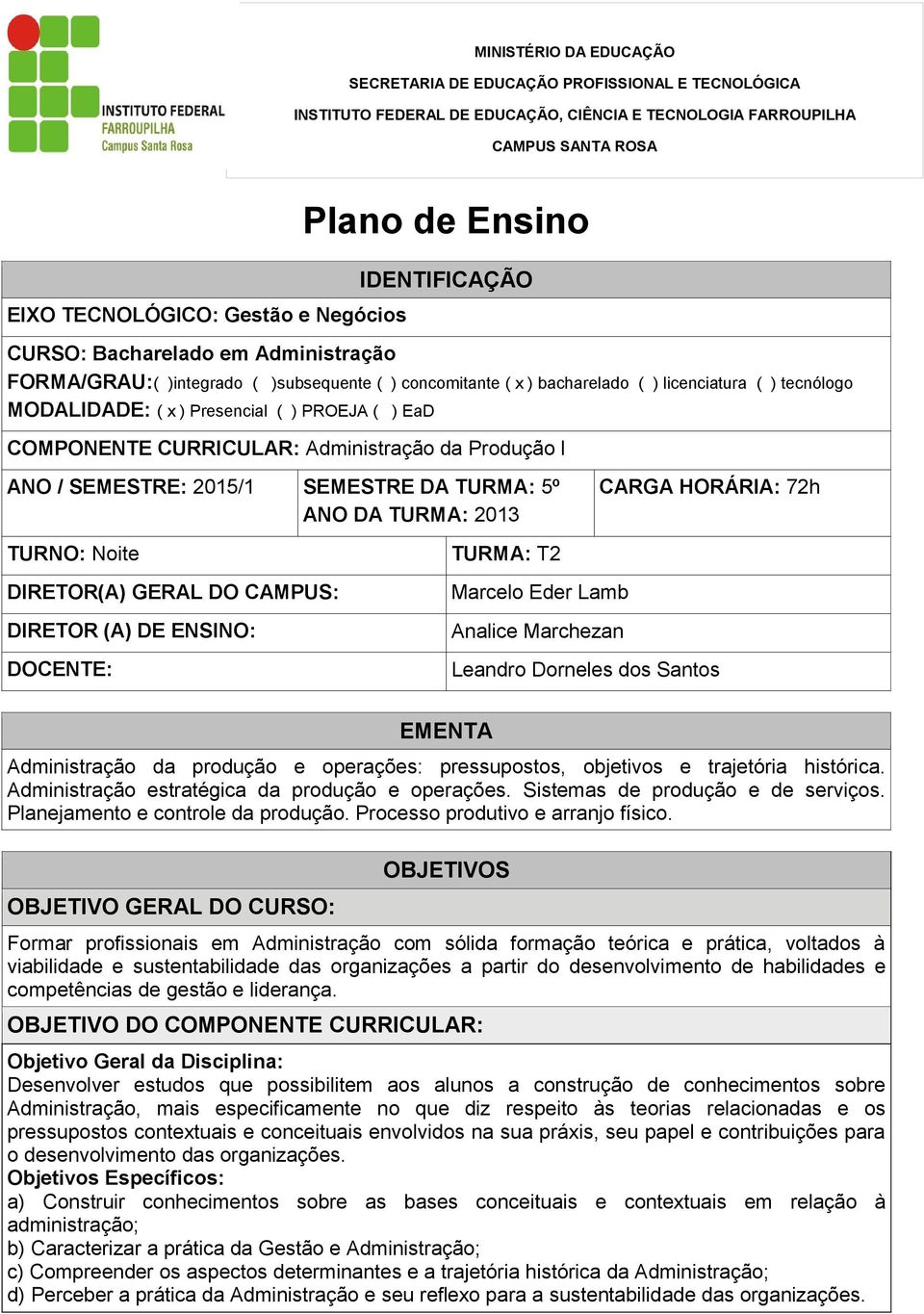 TURNO: Noite DIRETOR(A) GERAL DO CAMPUS: DIRETOR (A) DE ENSINO: DOCENTE: TURMA: T2 Marcelo Eder Lamb Analice Marchezan CARGA HORÁRIA: 72h Leandro Dorneles dos Santos EMENTA Administração da produção