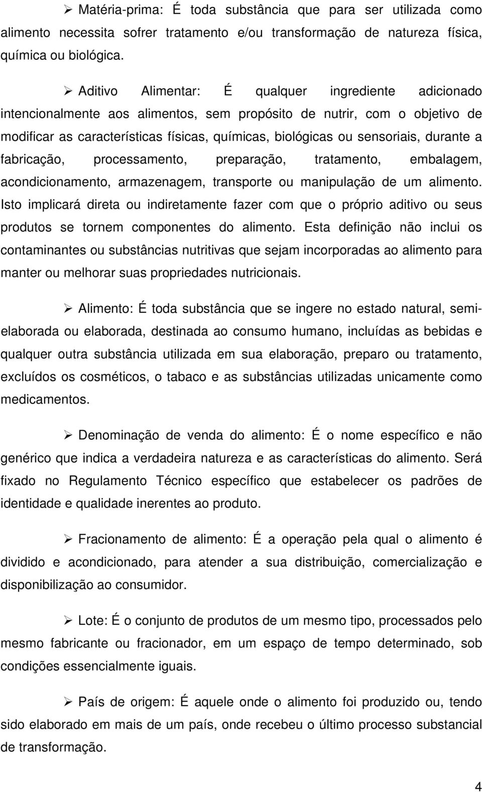 sensoriais, durante a fabricação, processamento, preparação, tratamento, embalagem, acondicionamento, armazenagem, transporte ou manipulação de um alimento.