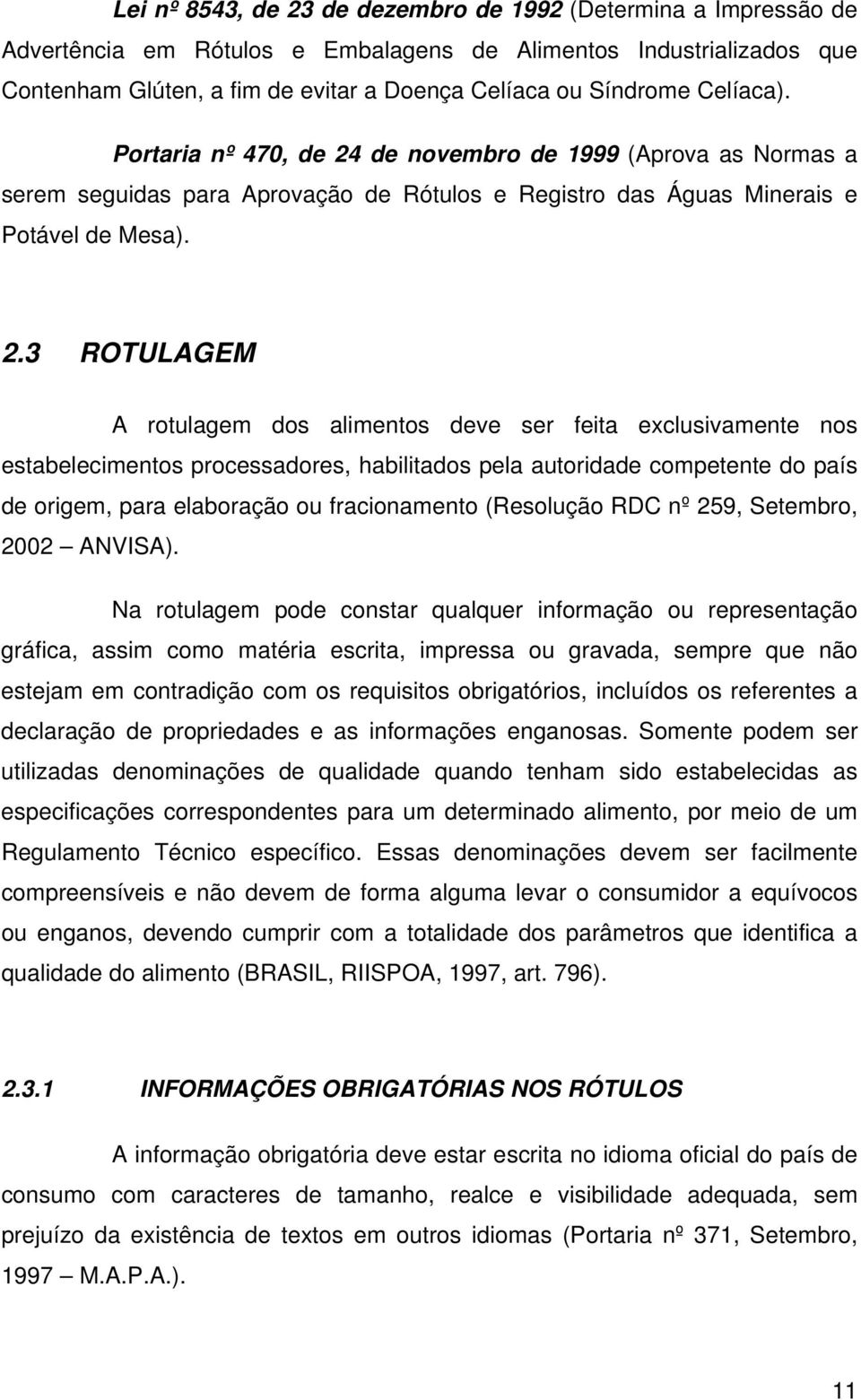 de novembro de 1999 (Aprova as Normas a serem seguidas para Aprovação de Rótulos e Registro das Águas Minerais e Potável de Mesa). 2.