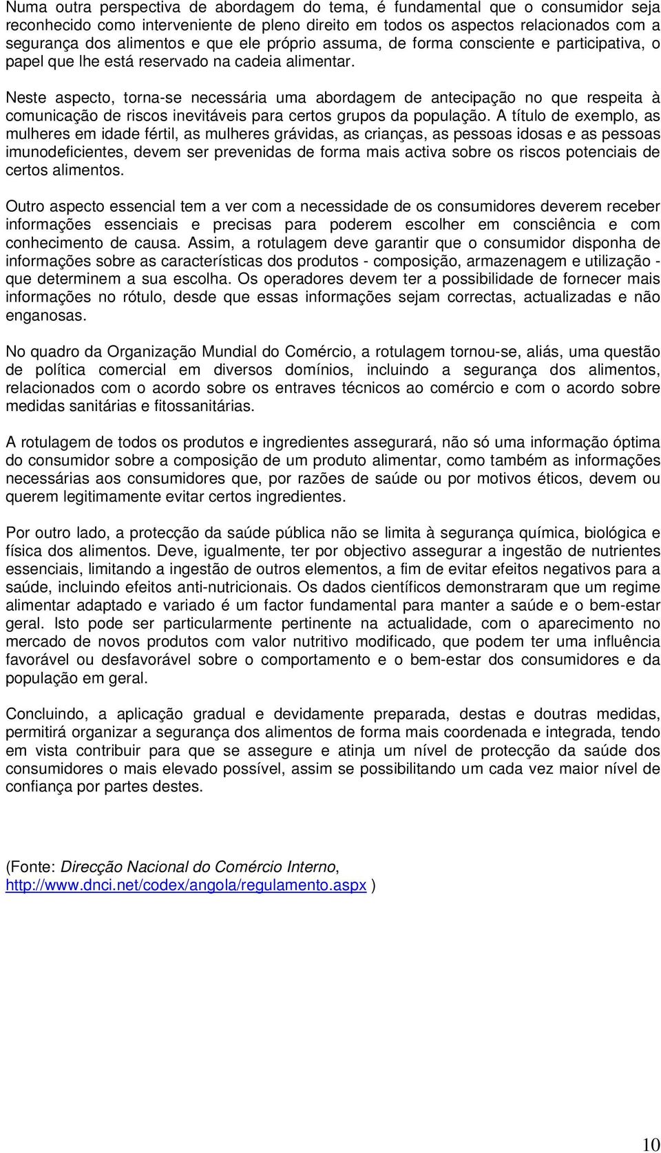 Neste aspecto, torna-se necessária uma abordagem de antecipação no que respeita à comunicação de riscos inevitáveis para certos grupos da população.