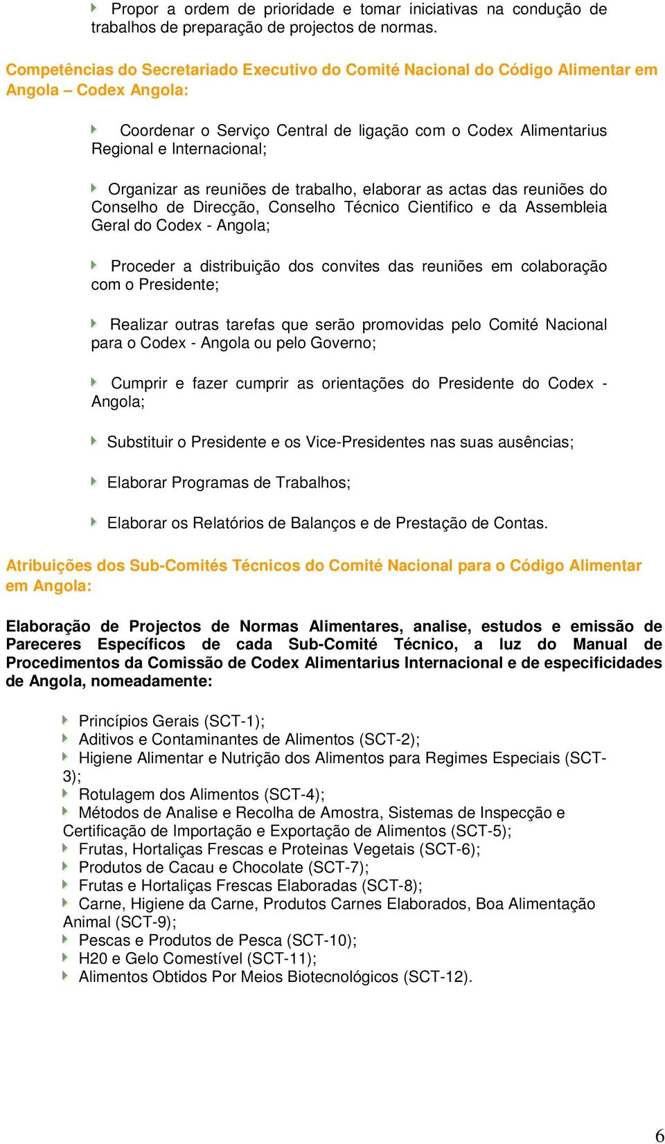 Organizar as reuniões de trabalho, elaborar as actas das reuniões do Conselho de Direcção, Conselho Técnico Cientifico e da Assembleia Geral do Codex - Angola; Proceder a distribuição dos convites