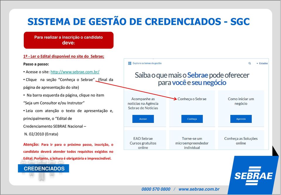 br/ Clique na seção Conheça o Sebrae (final da página de apresentação do site) Nabarraesquerdadapágina,cliquenoitem Seja um Consultor e/ou Instrutor