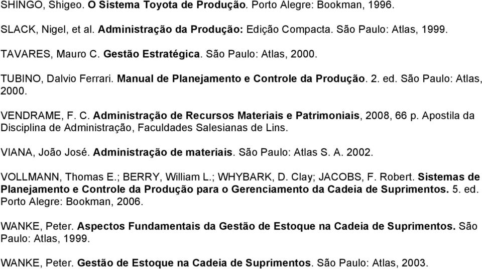 Apostila da Disciplina de Administração, Faculdades Salesianas de Lins. VIANA, João José. Administração de materiais. São Paulo: Atlas S. A. 2002. VOLLMANN, Thomas E.; BERRY, William L.; WHYBARK, D.