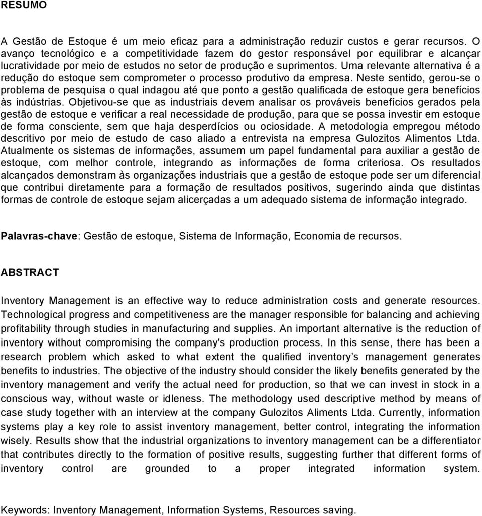 Uma relevante alternativa é a redução do estoque sem comprometer o processo produtivo da empresa.