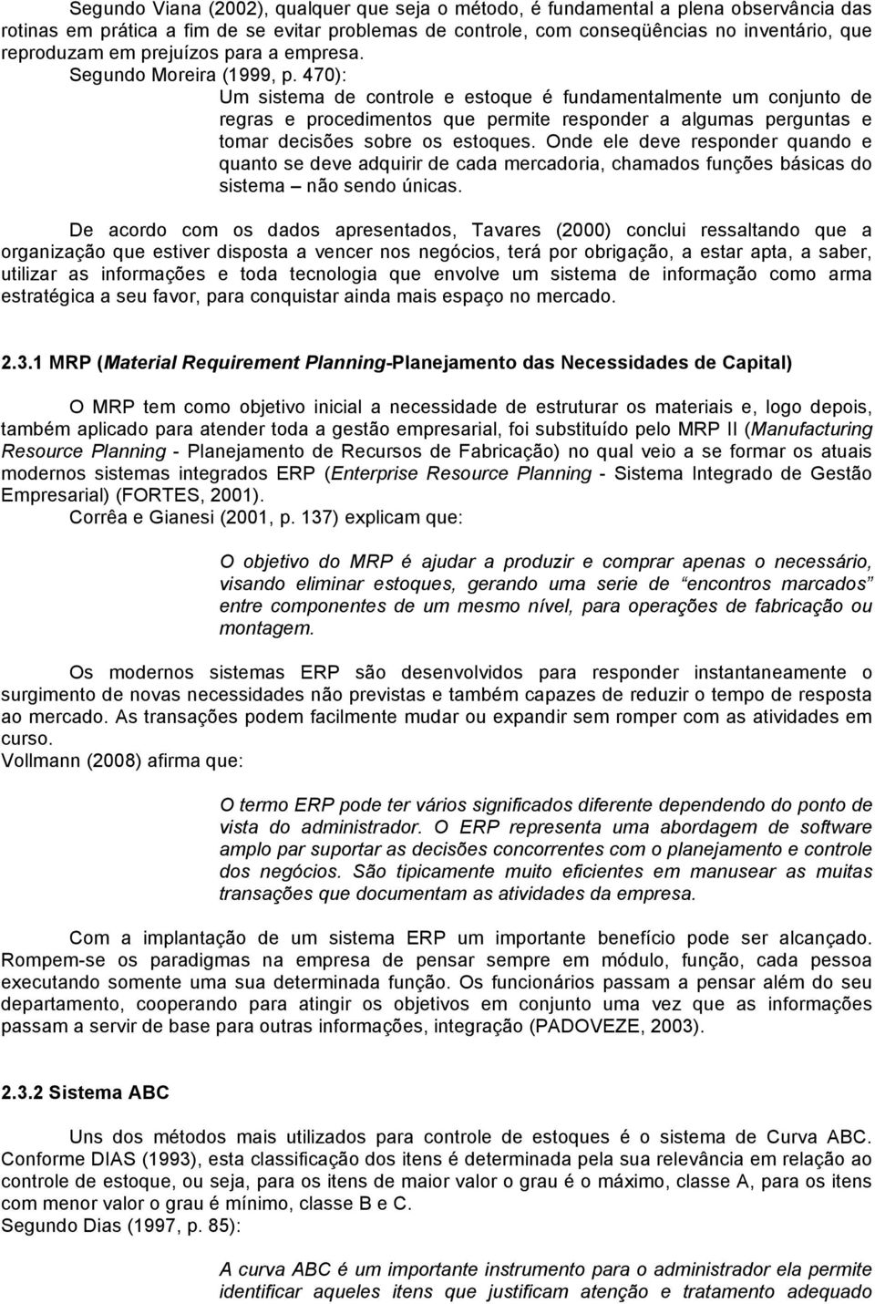 470): Um sistema de controle e estoque é fundamentalmente um conjunto de regras e procedimentos que permite responder a algumas perguntas e tomar decisões sobre os estoques.