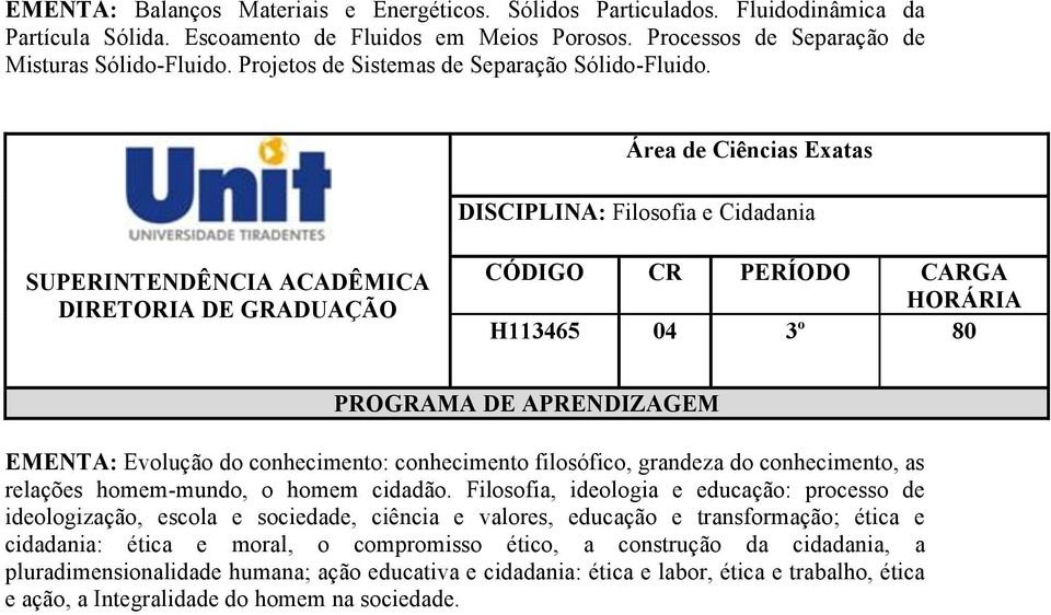 DISCIPLINA: Filosofia e Cidadania H113465 04 3º 80 EMENTA: Evolução do conhecimento: conhecimento filosófico, grandeza do conhecimento, as relações homem-mundo, o homem cidadão.