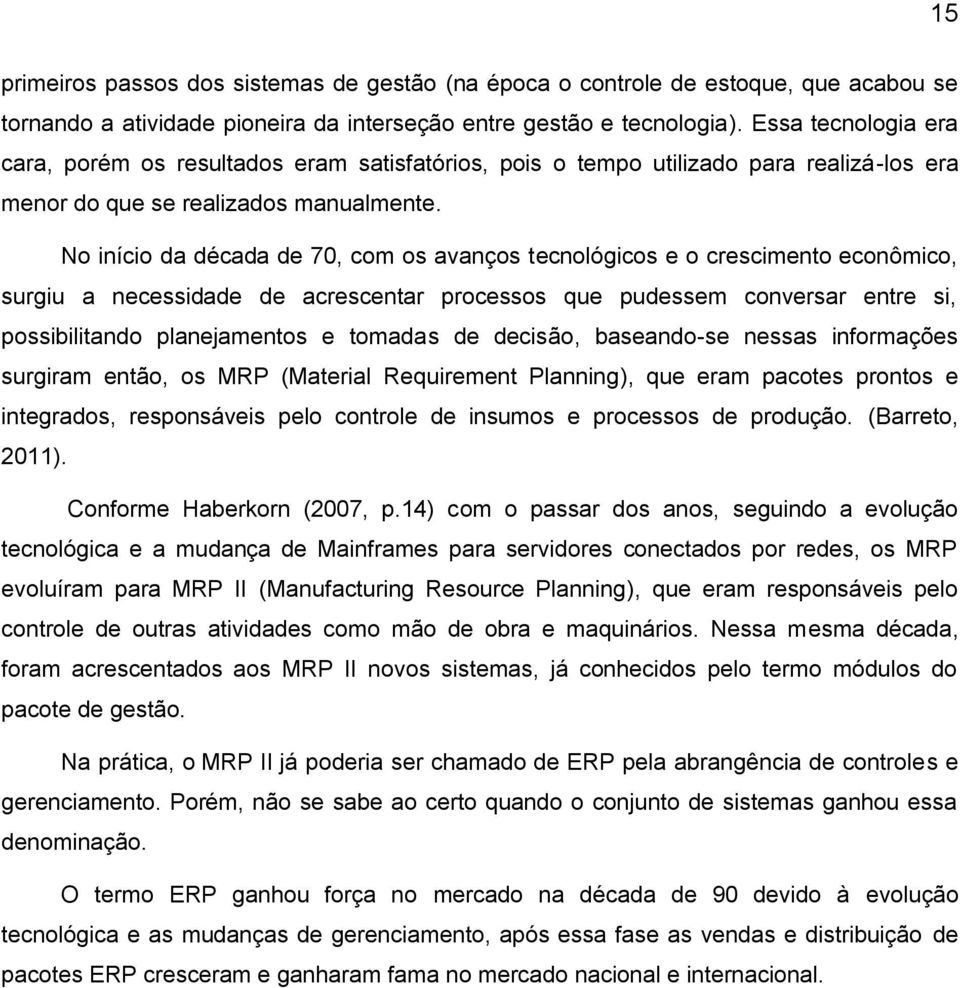 No início da década de 70, com os avanços tecnológicos e o crescimento econômico, surgiu a necessidade de acrescentar processos que pudessem conversar entre si, possibilitando planejamentos e tomadas