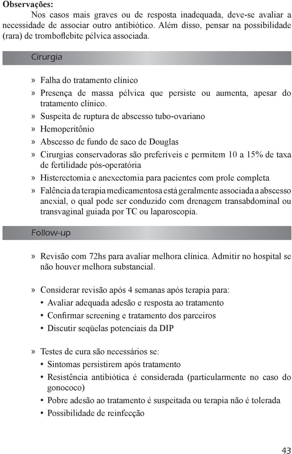 Suspeita de ruptura de abscesso tubo-ovariano Hemoperitônio Abscesso de fundo de saco de Douglas Cirurgias conservadoras são preferíveis e permitem 10 a 15% de taxa de fertilidade pós-operatória